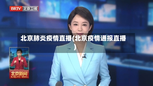 北京肺炎疫情直播(北京疫情通报直播)-第2张图片