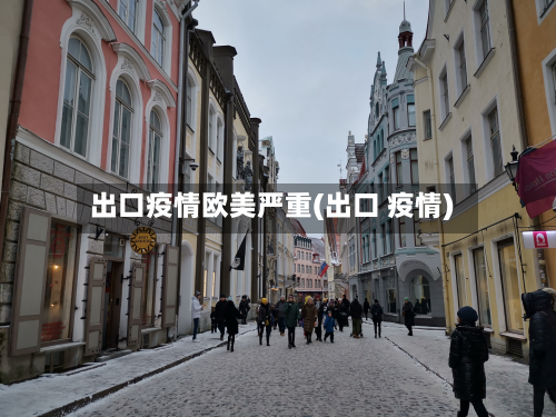 出口疫情欧美严重(出口 疫情)