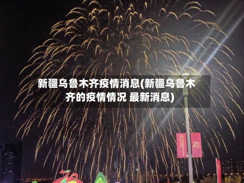 新疆乌鲁木齐疫情消息(新疆乌鲁木齐的疫情情况 最新消息)-第2张图片