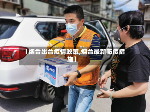 【烟台出台疫情政策,烟台最新防疫措施】-第3张图片