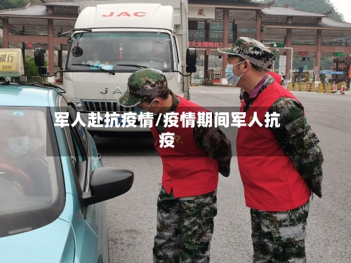 军人赴抗疫情/疫情期间军人抗疫