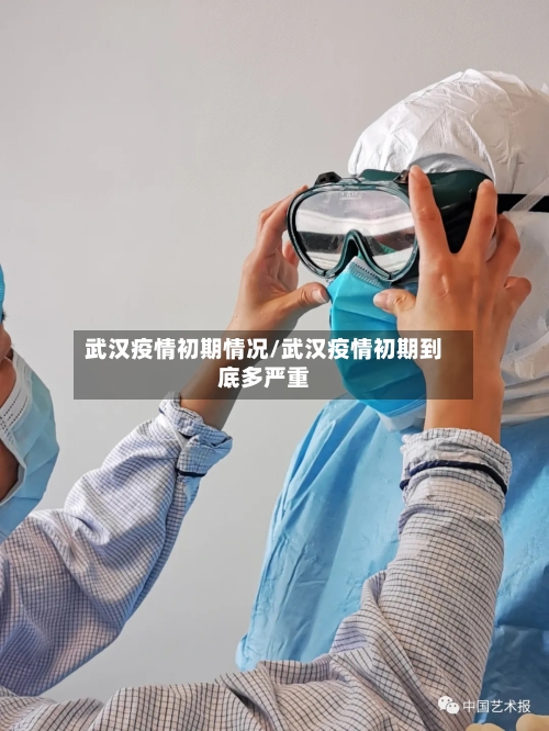 武汉疫情初期情况/武汉疫情初期到底多严重